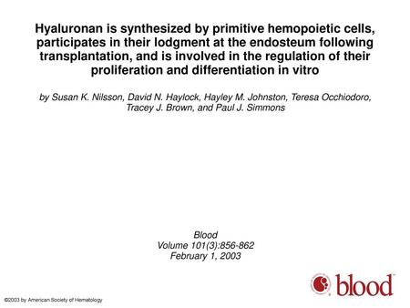 Hyaluronan is synthesized by primitive hemopoietic cells, participates in their lodgment at the endosteum following transplantation, and is involved in.