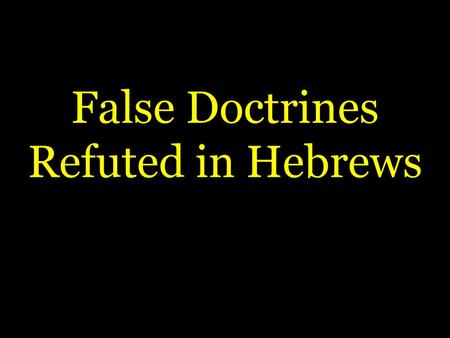False Doctrines Refuted in Hebrews