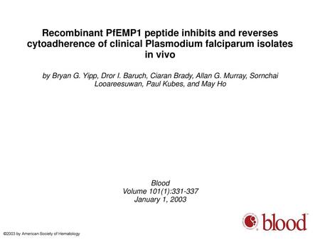 Recombinant PfEMP1 peptide inhibits and reverses cytoadherence of clinical Plasmodium falciparum isolates in vivo by Bryan G. Yipp, Dror I. Baruch, Ciaran.