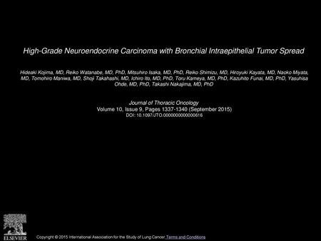 High-Grade Neuroendocrine Carcinoma with Bronchial Intraepithelial Tumor Spread  Hideaki Kojima, MD, Reiko Watanabe, MD, PhD, Mitsuhiro Isaka, MD, PhD,