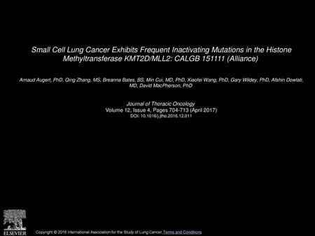 Small Cell Lung Cancer Exhibits Frequent Inactivating Mutations in the Histone Methyltransferase KMT2D/MLL2: CALGB 151111 (Alliance)  Arnaud Augert, PhD,