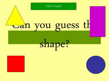 Click to begin! Can you guess the shape?.