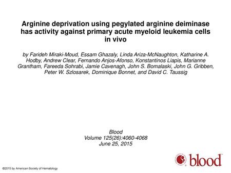 Arginine deprivation using pegylated arginine deiminase has activity against primary acute myeloid leukemia cells in vivo by Farideh Miraki-Moud, Essam.