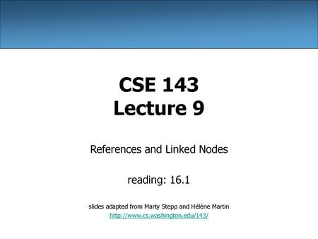 CSE 143 Lecture 9 References and Linked Nodes reading: 16.1