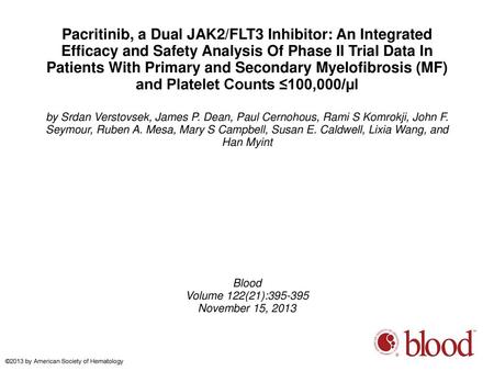 Pacritinib, a Dual JAK2/FLT3 Inhibitor: An Integrated Efficacy and Safety Analysis Of Phase II Trial Data In Patients With Primary and Secondary Myelofibrosis.