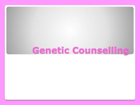 Genetic Counselling.