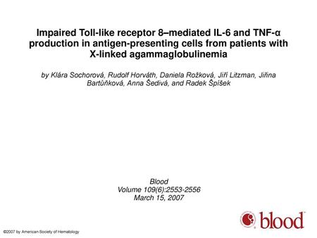 Impaired Toll-like receptor 8–mediated IL-6 and TNF-α production in antigen-presenting cells from patients with X-linked agammaglobulinemia by Klára Sochorová,