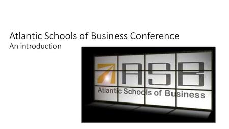 Atlantic Schools of Business Conference An introduction