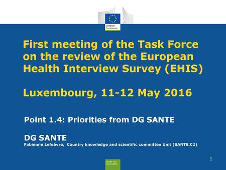 First meeting of the Task Force on the review of the European Health Interview Survey (EHIS) Luxembourg, 11-12 May 2016 Point 1.4: Priorities from DG.