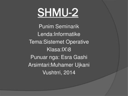 SHMU-2 Punim Seminarik Lenda:Informatike Tema:Sistemet Operative