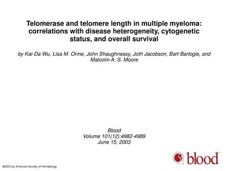 Telomerase and telomere length in multiple myeloma: correlations with disease heterogeneity, cytogenetic status, and overall survival by Kai-Da Wu, Lisa.