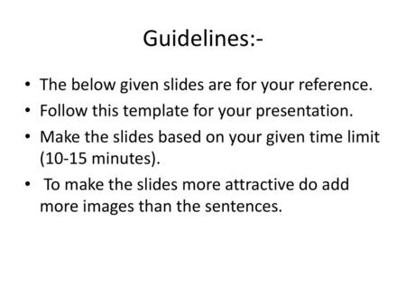 Guidelines:- The below given slides are for your reference.