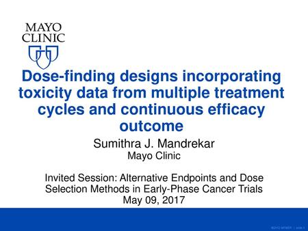Dose-finding designs incorporating toxicity data from multiple treatment cycles and continuous efficacy outcome Sumithra J. Mandrekar Mayo Clinic Invited.