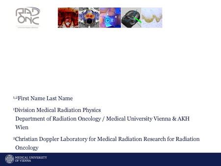 1,2First Name Last Name 1Division Medical Radiation Physics Department of Radiation Oncology / Medical University Vienna & AKH Wien 2Christian Doppler.