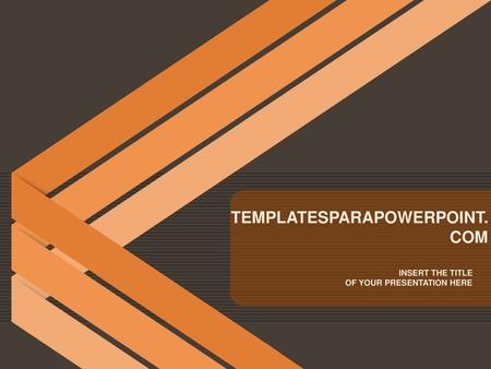 TEMPLATESPARAPOWERPOINT.COM INSERT THE TITLE OF YOUR PRESENTATION HERE.