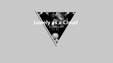 Lonely as a Cloud  A LONELY PPT.