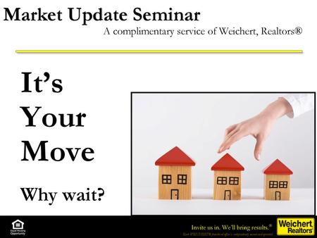 Market Update Seminar A complimentary service of Weichert, Realtors®