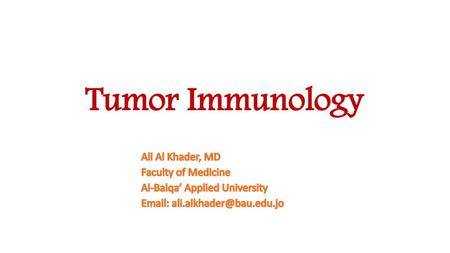 Tumor Immunology Ali Al Khader, MD Faculty of Medicine