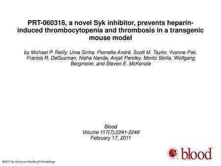 PRT-060318, a novel Syk inhibitor, prevents heparin-induced thrombocytopenia and thrombosis in a transgenic mouse model by Michael P. Reilly, Uma Sinha,