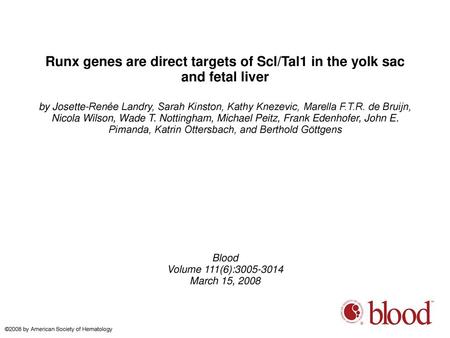 Runx genes are direct targets of Scl/Tal1 in the yolk sac and fetal liver by Josette-Renée Landry, Sarah Kinston, Kathy Knezevic, Marella F.T.R. de Bruijn,