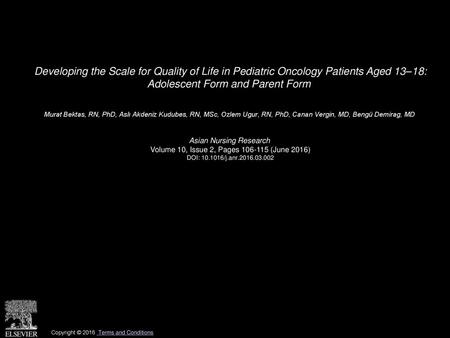 Developing the Scale for Quality of Life in Pediatric Oncology Patients Aged 13–18: Adolescent Form and Parent Form  Murat Bektas, RN, PhD, Aslı Akdeniz.