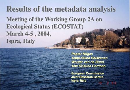 Results of the metadata analysis Meeting of the Working Group 2A on Ecological Status (ECOSTAT) March 4-5 , 2004, Ispra, Italy Peeter Nõges Anna-Stiina.