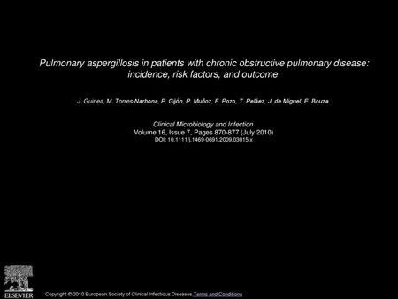 Pulmonary aspergillosis in patients with chronic obstructive pulmonary disease: incidence, risk factors, and outcome  J. Guinea, M. Torres-Narbona, P.