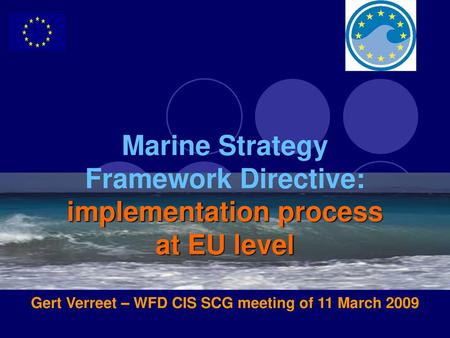 Marine Strategy Framework Directive: implementation process at EU level Gert Verreet – WFD CIS SCG meeting of 11 March 2009.