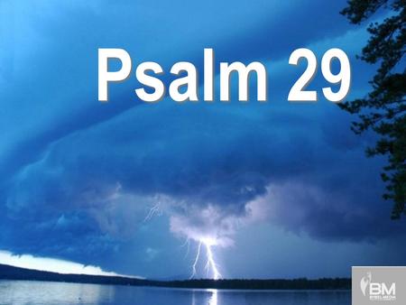 Psalm 29 Die stem van die Here is magtig 29 ’n Psalm van Dawid.