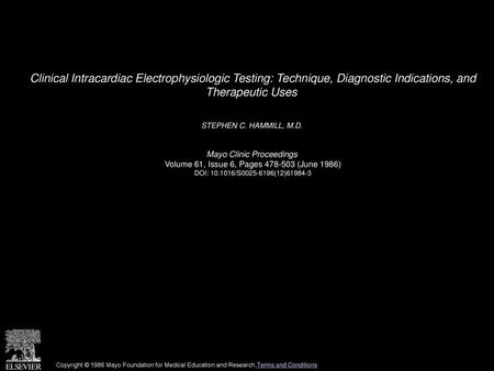 Clinical Intracardiac Electrophysiologic Testing: Technique, Diagnostic Indications, and Therapeutic Uses  STEPHEN C. HAMMILL, M.D.  Mayo Clinic Proceedings 
