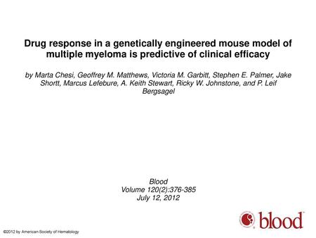Drug response in a genetically engineered mouse model of multiple myeloma is predictive of clinical efficacy by Marta Chesi, Geoffrey M. Matthews, Victoria.