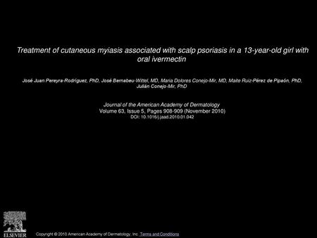 Treatment of cutaneous myiasis associated with scalp psoriasis in a 13-year-old girl with oral ivermectin  José Juan Pereyra-Rodríguez, PhD, José Bernabeu-Wittel,