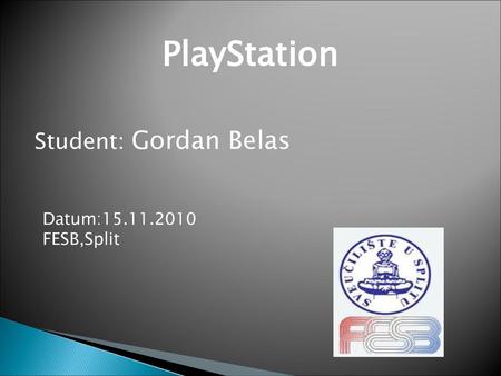 PlayStation Student: Gordan Belas Datum:15.11.2010 FESB,Split.
