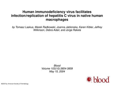 Human immunodeficiency virus facilitates infection/replication of hepatitis C virus in native human macrophages by Tomasz Laskus, Marek Radkowski, Joanna.