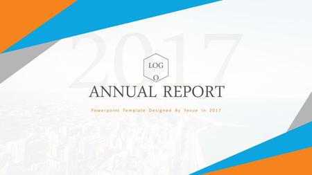 2017 LOGO ANNUAL REPORT Powerpoint Template Designed By Yexue in 2017.
