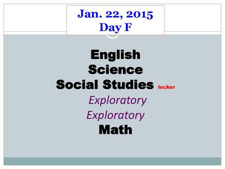 English Science Social Studies locker Exploratory Math Jan. 22, 2015