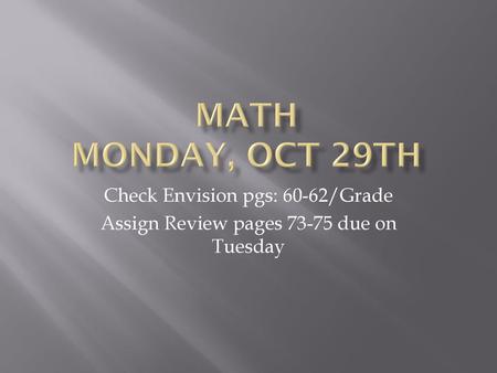 Math Monday, Oct 29th Check Envision pgs: 60-62/Grade