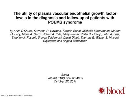 The utility of plasma vascular endothelial growth factor levels in the diagnosis and follow-up of patients with POEMS syndrome by Anita D'Souza, Suzanne.