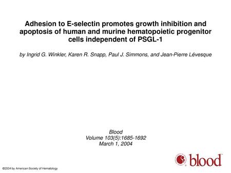 Adhesion to E-selectin promotes growth inhibition and apoptosis of human and murine hematopoietic progenitor cells independent of PSGL-1 by Ingrid G. Winkler,