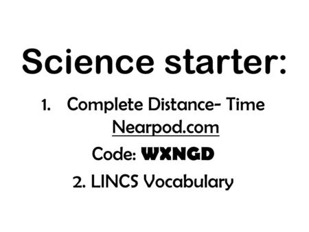 Complete Distance- Time Nearpod.com Code: WXNGD 2. LINCS Vocabulary