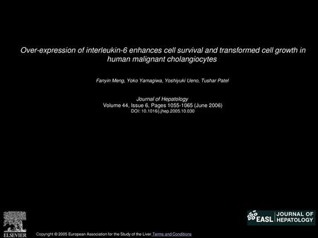 Over-expression of interleukin-6 enhances cell survival and transformed cell growth in human malignant cholangiocytes  Fanyin Meng, Yoko Yamagiwa, Yoshiyuki.
