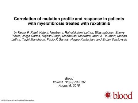 Correlation of mutation profile and response in patients with myelofibrosis treated with ruxolitinib by Keyur P. Patel, Kate J. Newberry, Rajyalakshmi.