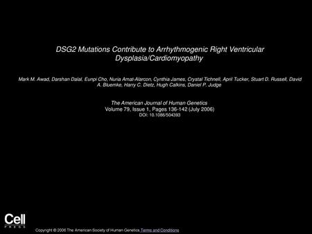 DSG2 Mutations Contribute to Arrhythmogenic Right Ventricular Dysplasia/Cardiomyopathy  Mark M. Awad, Darshan Dalal, Eunpi Cho, Nuria Amat-Alarcon, Cynthia.