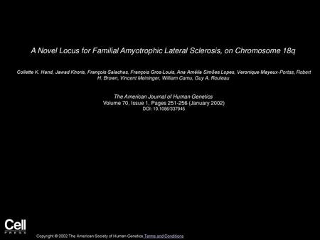 A Novel Locus for Familial Amyotrophic Lateral Sclerosis, on Chromosome 18q  Collette K. Hand, Jawad Khoris, François Salachas, François Gros-Louis, Ana.