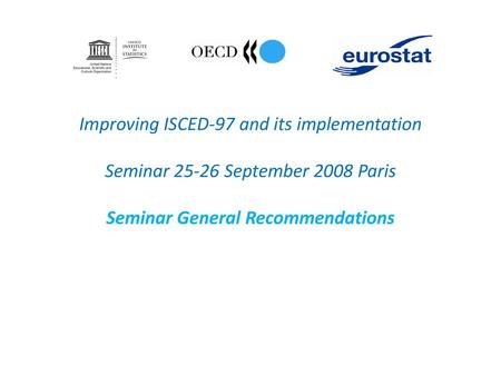 Improving ISCED-97 and its implementation Seminar 25-26 September 2008 Paris Seminar General Recommendations.