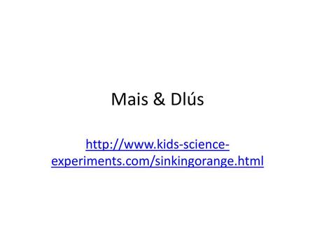 Mais & Dlús http://www.kids-science-experiments.com/sinkingorange.html.