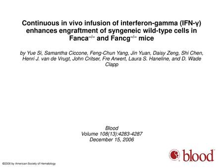 Continuous in vivo infusion of interferon-gamma (IFN-γ) enhances engraftment of syngeneic wild-type cells in Fanca–/– and Fancg–/– mice by Yue Si, Samantha.