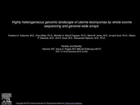 Highly heterogeneous genomic landscape of uterine leiomyomas by whole exome sequencing and genome-wide arrays  Svetlana A. Yatsenko, M.D., Priya Mittal,