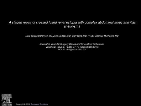 A staged repair of crossed fused renal ectopia with complex abdominal aortic and iliac aneurysms  Mary Teresa O'Donnell, MD, John Maddox, MD, Gary Wind,
