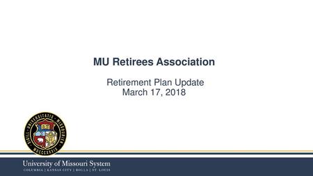 MU Retirees Association Retirement Plan Update March 17, 2018